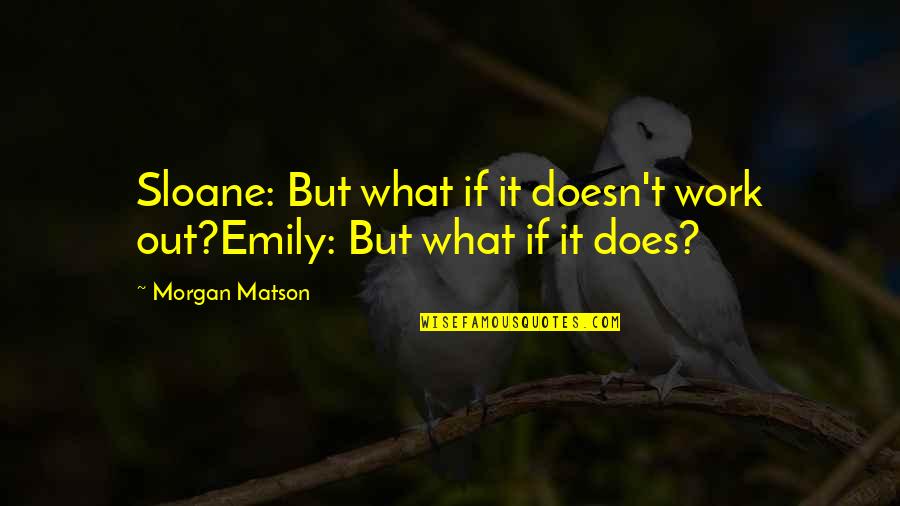Degeneration Eso Quotes By Morgan Matson: Sloane: But what if it doesn't work out?Emily:
