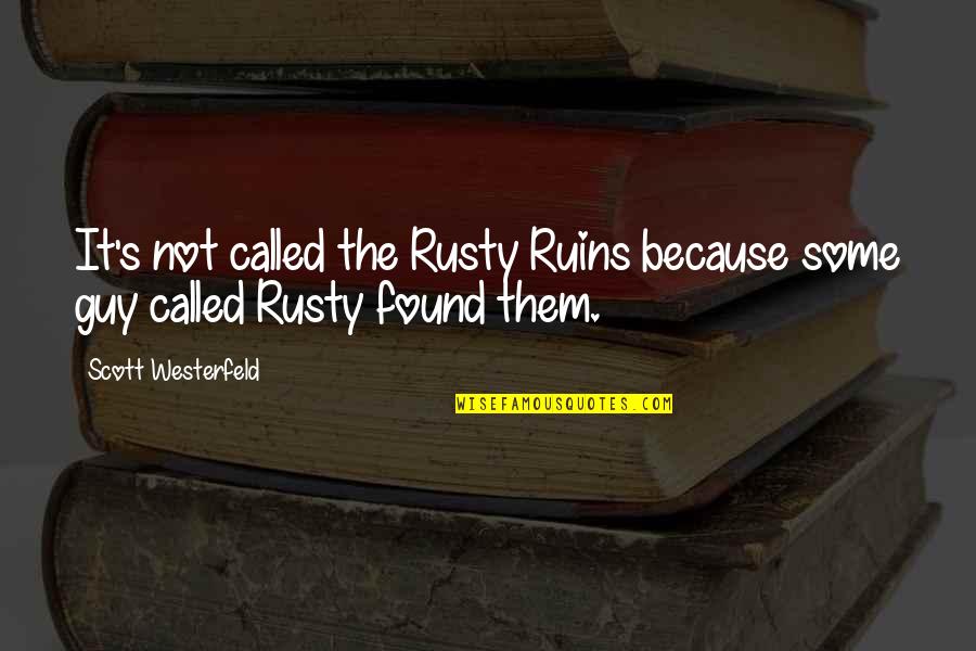 Degeneration Synonym Quotes By Scott Westerfeld: It's not called the Rusty Ruins because some