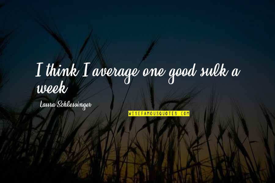 Degenerative Disc Disease Quotes By Laura Schlessinger: I think I average one good sulk a