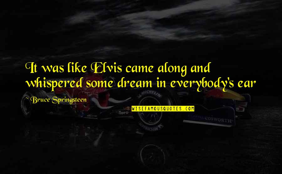 Degenerative Quotes By Bruce Springsteen: It was like Elvis came along and whispered