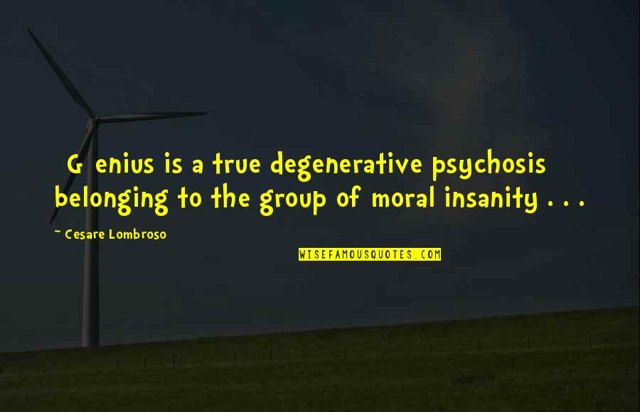 Degenerative Quotes By Cesare Lombroso: [G]enius is a true degenerative psychosis belonging to