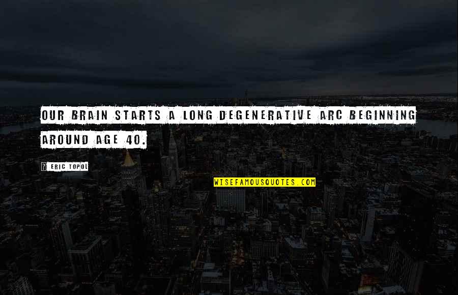 Degenerative Quotes By Eric Topol: Our brain starts a long degenerative arc beginning
