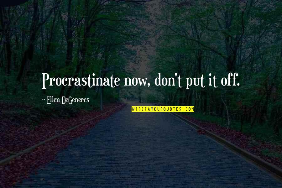 Degeneres Quotes By Ellen DeGeneres: Procrastinate now, don't put it off.