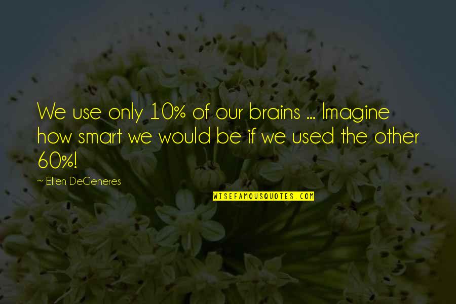Degeneres Quotes By Ellen DeGeneres: We use only 10% of our brains ...