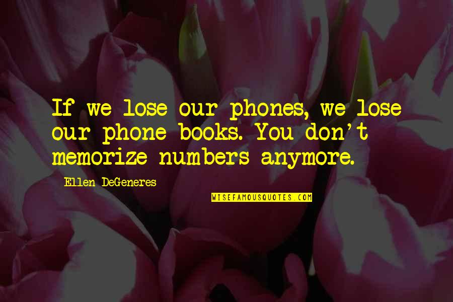 Degeneres Quotes By Ellen DeGeneres: If we lose our phones, we lose our