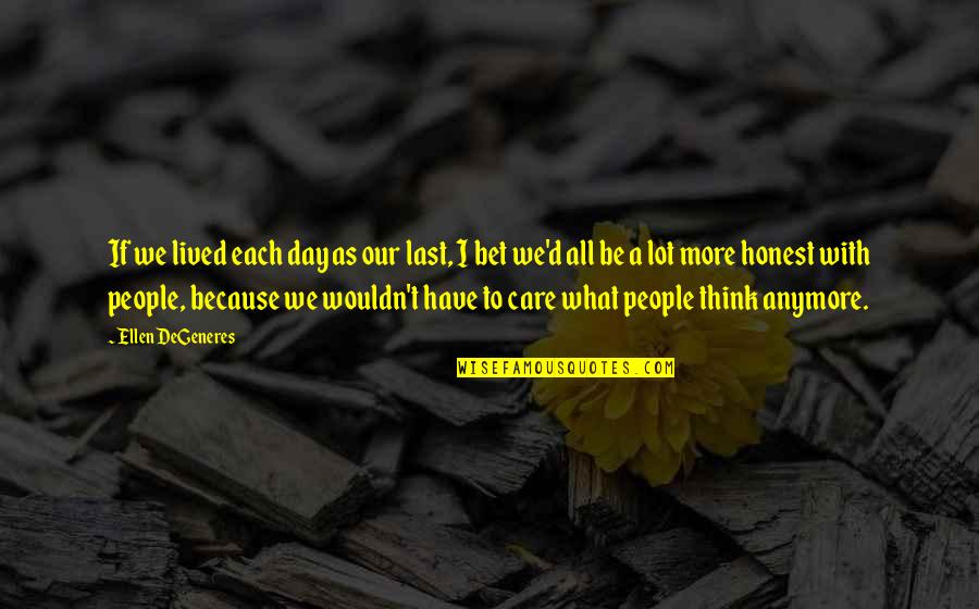Degeneres Quotes By Ellen DeGeneres: If we lived each day as our last,