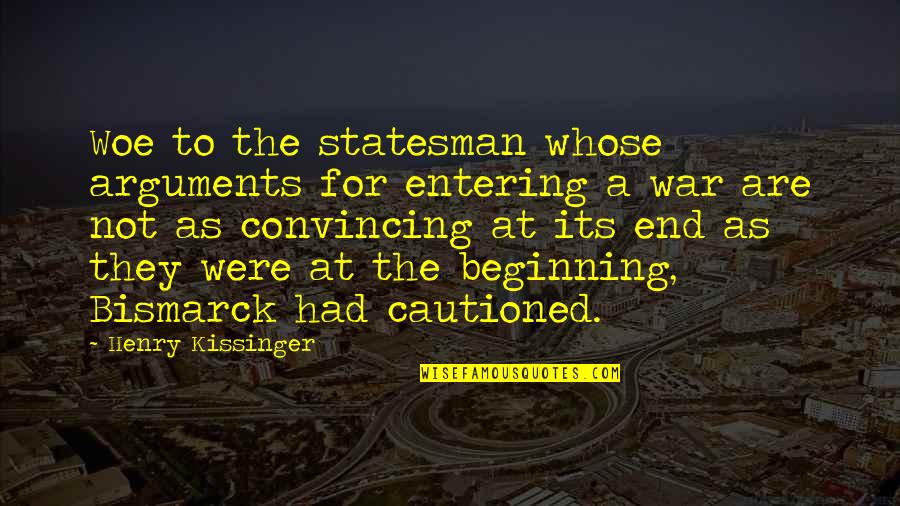 Degenhart Chicken Quotes By Henry Kissinger: Woe to the statesman whose arguments for entering Degenhart Chicken Quotes By Henry Kissinger: Woe to the statesman whose arguments for entering