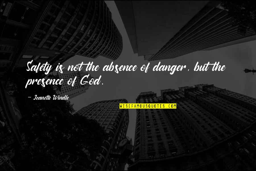 Degeniusing Quotes By Jeanette Windle: Safety is not the absence of danger, but