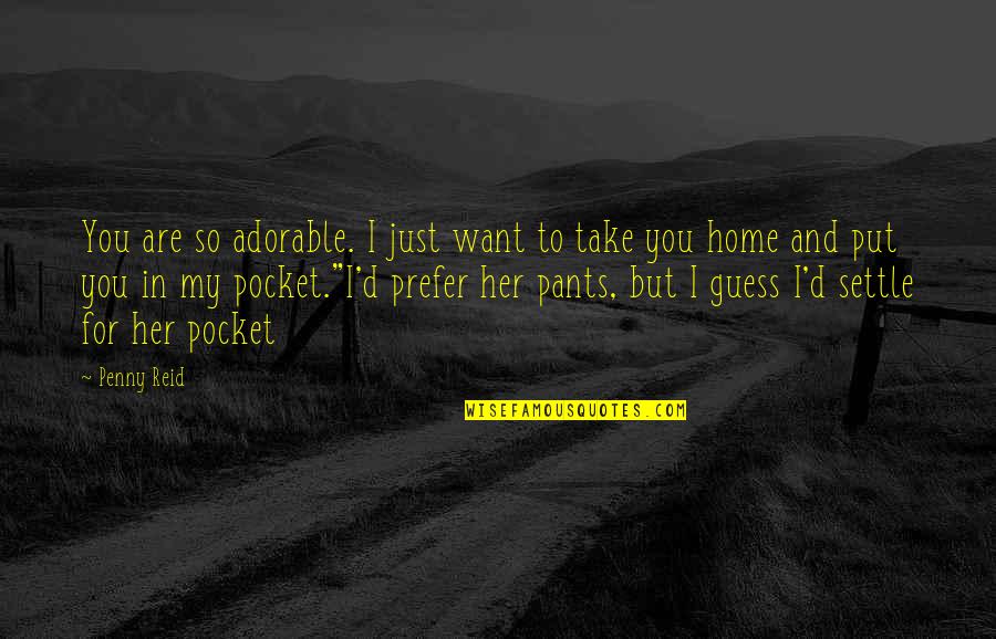 Degennaro Vincent Quotes By Penny Reid: You are so adorable. I just want to Degennaro Vincent Quotes By Penny Reid: You are so adorable. I just want to