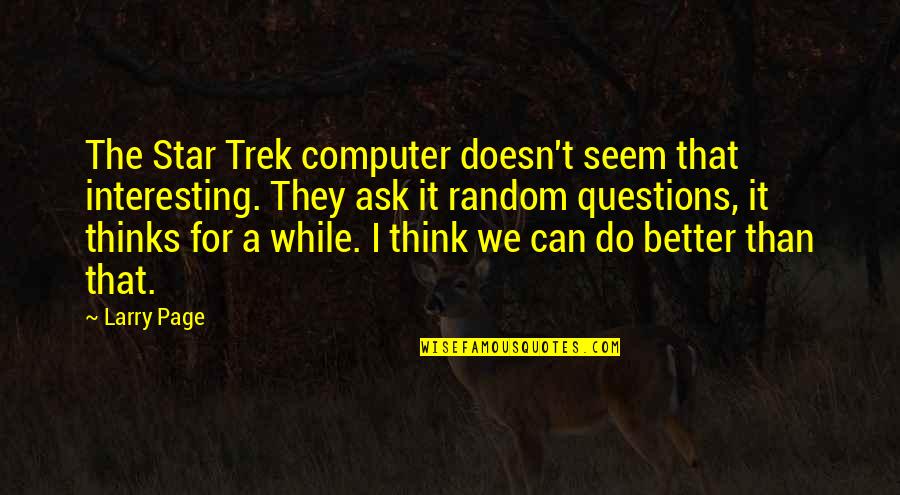 Degenstein Campus Quotes By Larry Page: The Star Trek computer doesn't seem that interesting.