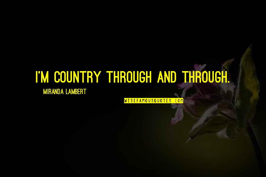 Degenstein Campus Quotes By Miranda Lambert: I'm country through and through.