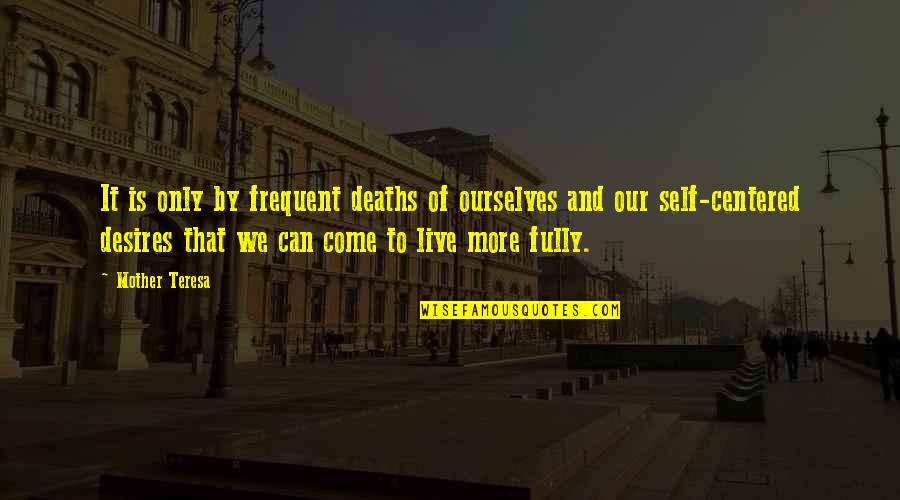 Degenstein Quarter Quotes By Mother Teresa: It is only by frequent deaths of ourselves