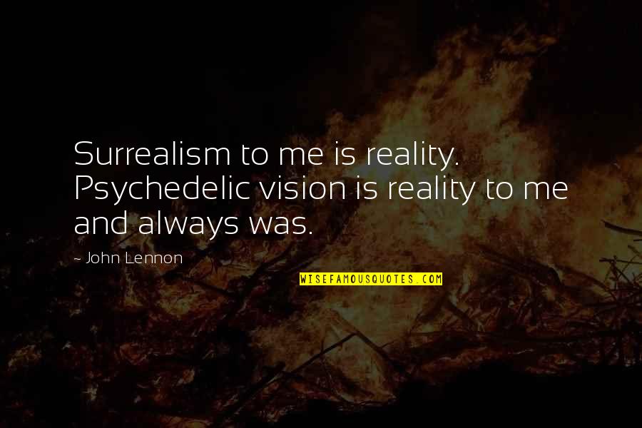 Degerates Quotes By John Lennon: Surrealism to me is reality. Psychedelic vision is