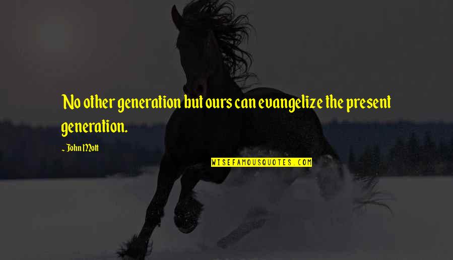 Degerates Quotes By John Mott: No other generation but ours can evangelize the