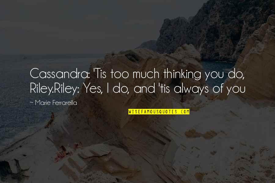 Degerberg Martial Arts Quotes By Marie Ferrarella: Cassandra: 'Tis too much thinking you do, Riley.Riley: