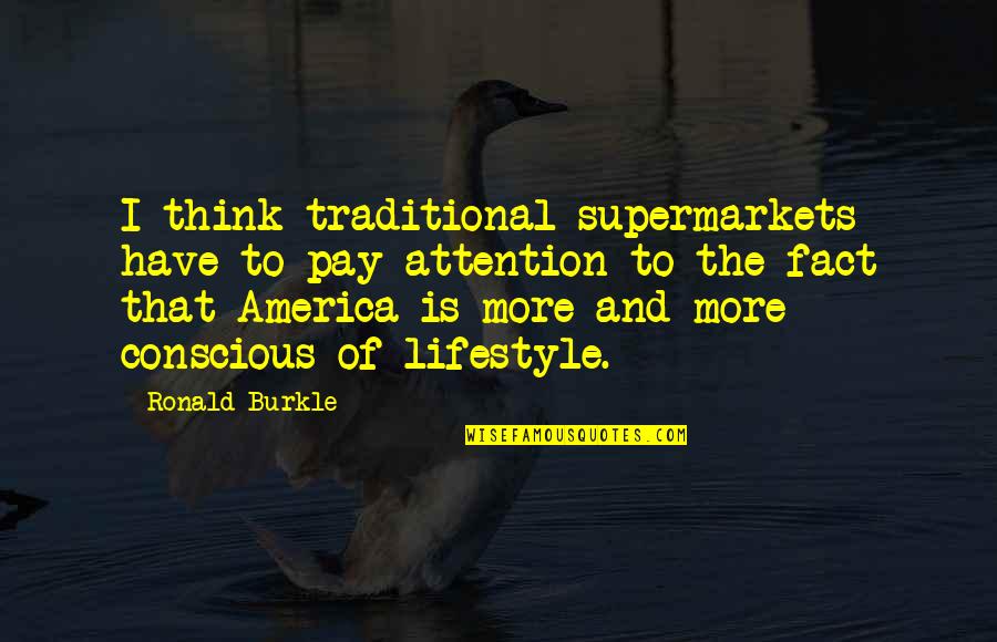 Degerberg Martial Arts Quotes By Ronald Burkle: I think traditional supermarkets have to pay attention
