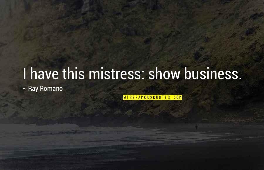 Degeree Quotes By Ray Romano: I have this mistress: show business.