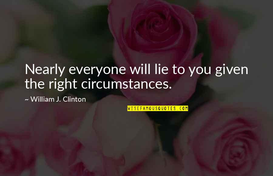 Degeree Quotes By William J. Clinton: Nearly everyone will lie to you given the