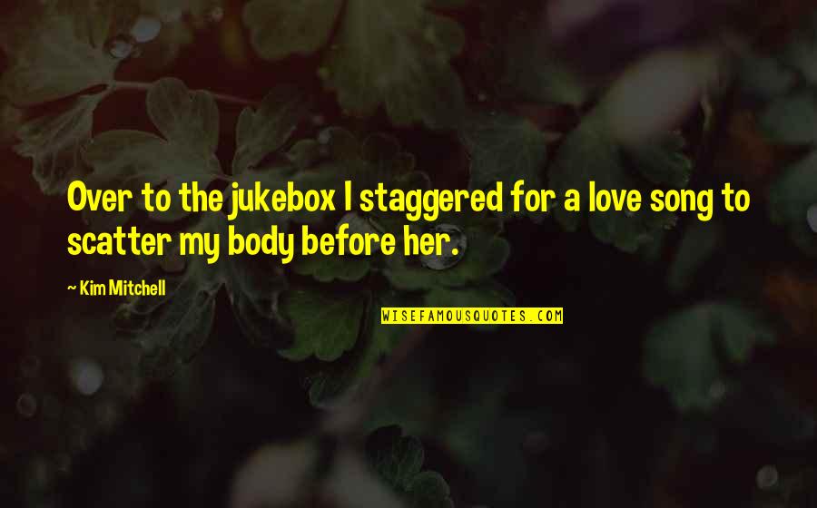 Degerli Emlak Quotes By Kim Mitchell: Over to the jukebox I staggered for a
