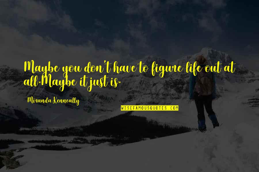 Degerli Emlak Quotes By Miranda Kenneally: Maybe you don't have to figure life out