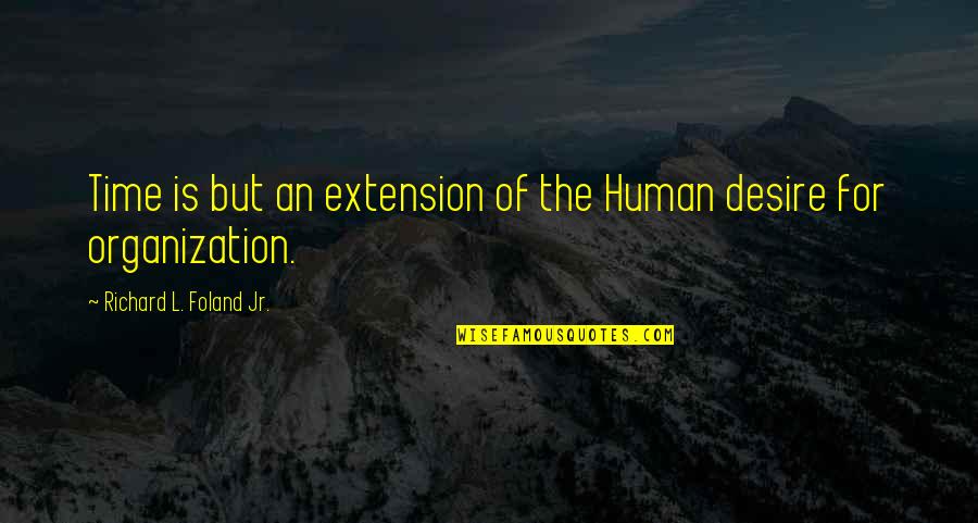 Degerli Emlak Quotes By Richard L. Foland Jr.: Time is but an extension of the Human