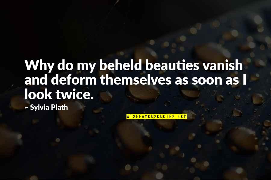 Degerli Emlak Quotes By Sylvia Plath: Why do my beheld beauties vanish and deform