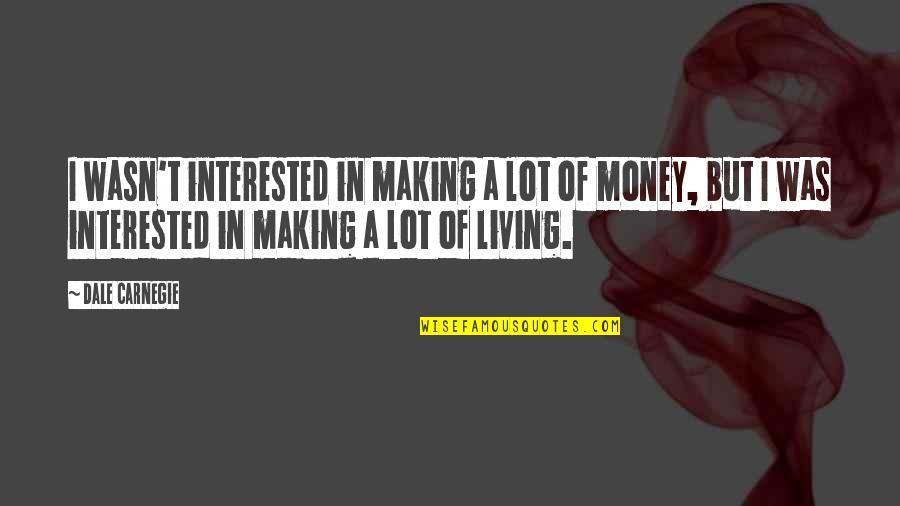 Degerli K Pek Quotes By Dale Carnegie: I wasn't interested in making a lot of