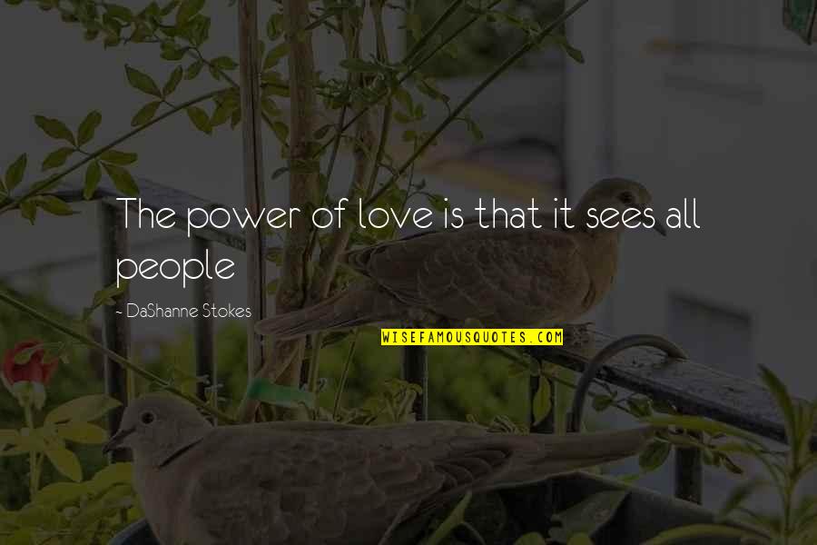 Degerli K Pek Quotes By DaShanne Stokes: The power of love is that it sees