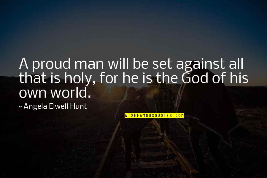 Degetele Din Quotes By Angela Elwell Hunt: A proud man will be set against all