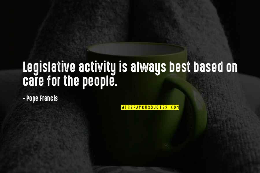 Degetica Quotes By Pope Francis: Legislative activity is always best based on care
