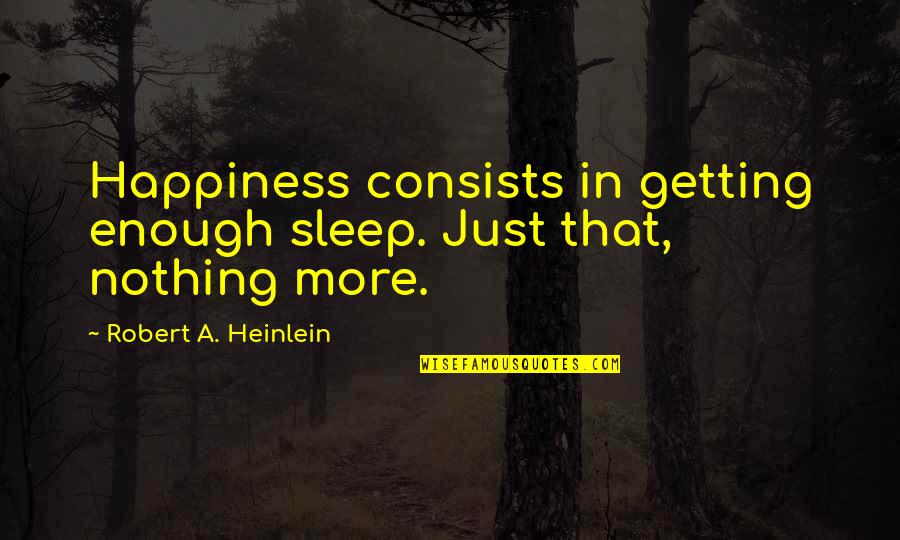 Degetica Quotes By Robert A. Heinlein: Happiness consists in getting enough sleep. Just that, Degetica Quotes By Robert A. Heinlein: Happiness consists in getting enough sleep. Just that,