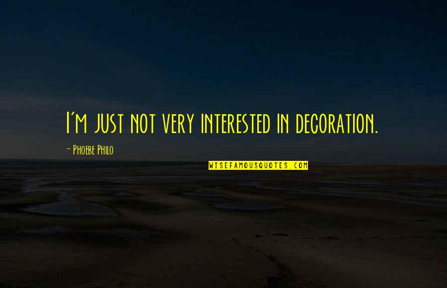 Degette Colorado Quotes By Phoebe Philo: I'm just not very interested in decoration.
