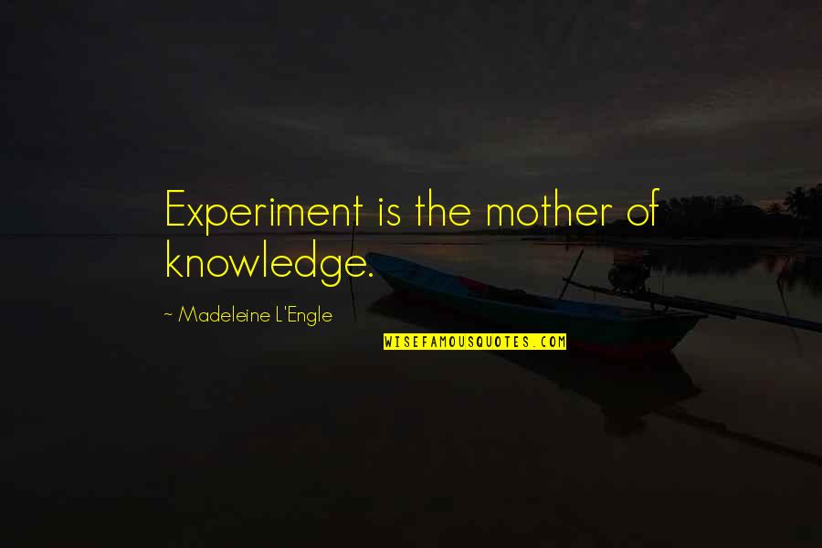 Degetul Din Quotes By Madeleine L'Engle: Experiment is the mother of knowledge.