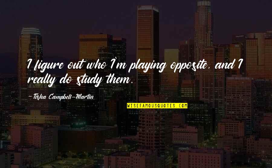 Degirolamo Construction Quotes By Tisha Campbell-Martin: I figure out who I'm playing opposite, and Degirolamo Construction Quotes By Tisha Campbell-Martin: I figure out who I'm playing opposite, and