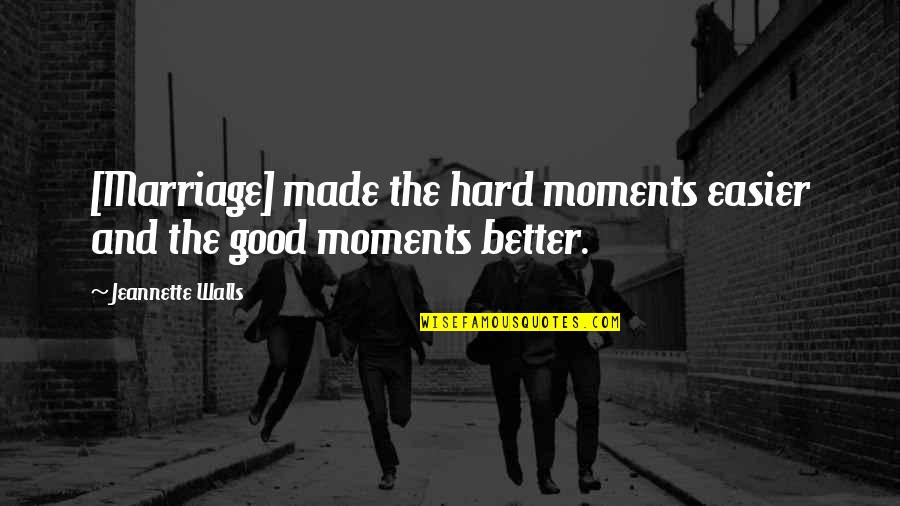Degli Esposti Attrice Quotes By Jeannette Walls: [Marriage] made the hard moments easier and the