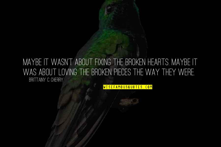 Deglubere Quotes By Brittainy C. Cherry: Maybe it wasn't about fixing the broken hearts.