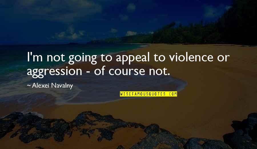 Deglutire Significato Quotes By Alexei Navalny: I'm not going to appeal to violence or Deglutire Significato Quotes By Alexei Navalny: I'm not going to appeal to violence or