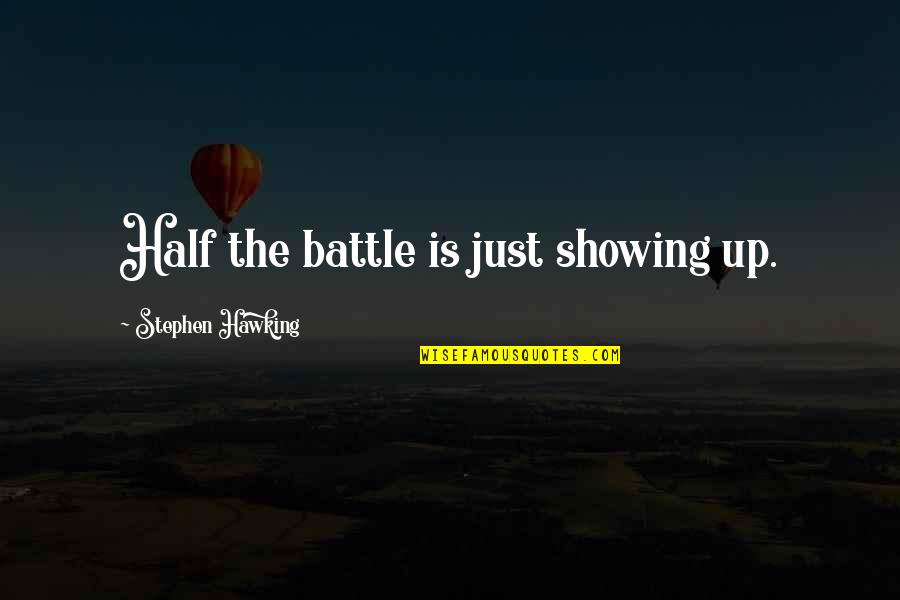 Deglutire Significato Quotes By Stephen Hawking: Half the battle is just showing up. Deglutire Significato Quotes By Stephen Hawking: Half the battle is just showing up.