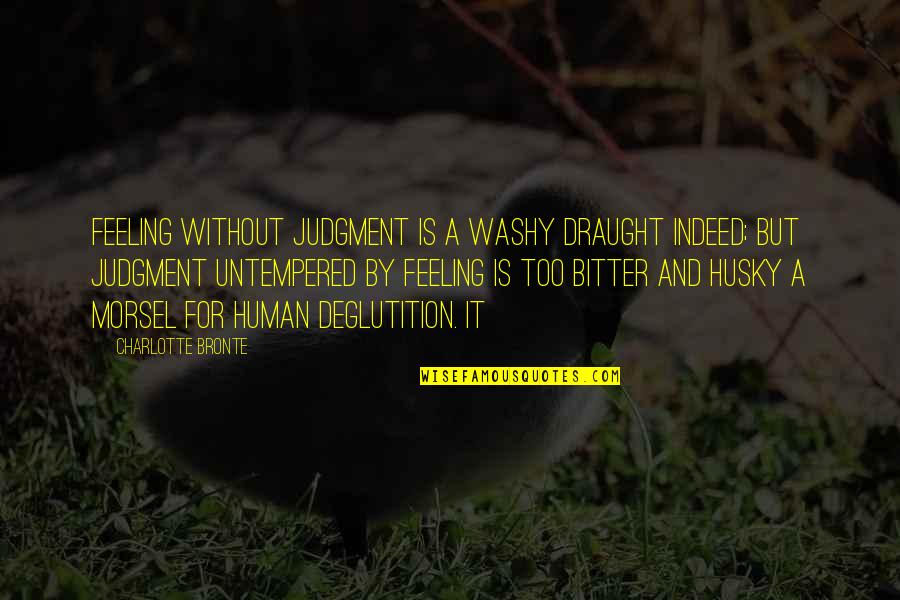 Deglutition Quotes By Charlotte Bronte: Feeling without judgment is a washy draught indeed;