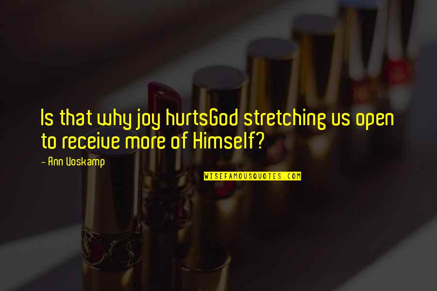 Degory Quotes By Ann Voskamp: Is that why joy hurtsGod stretching us open