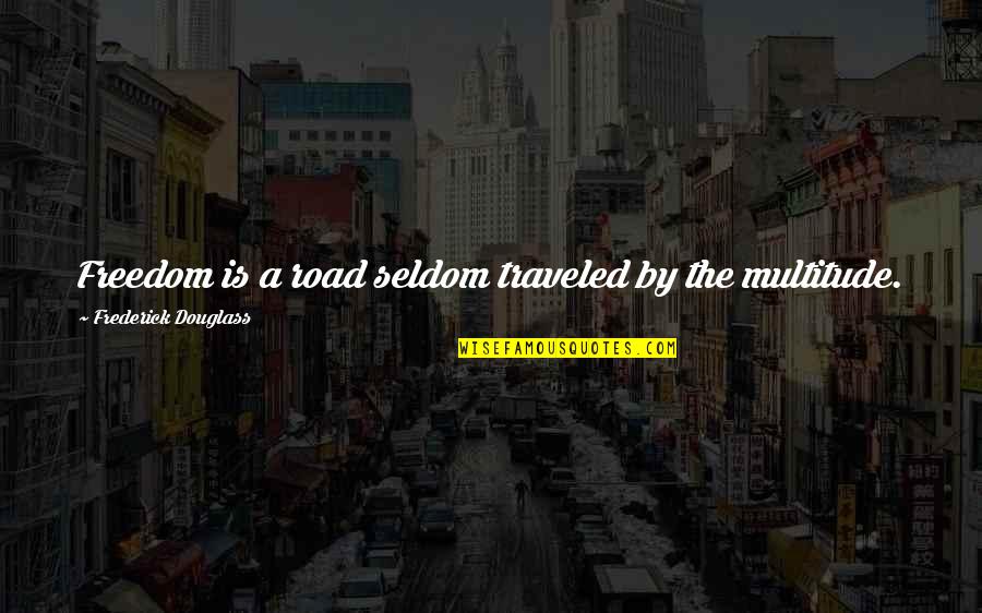 Degory Quotes By Frederick Douglass: Freedom is a road seldom traveled by the