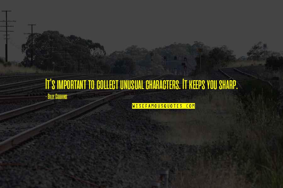 Degoulinant Quotes By Billy Gibbons: It's important to collect unusual characters. It keeps