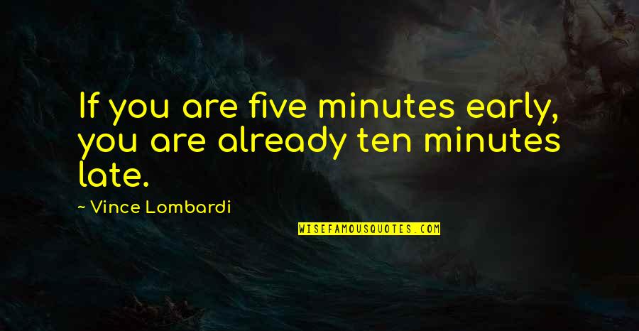 Degraaf Funeral Home Quotes By Vince Lombardi: If you are five minutes early, you are