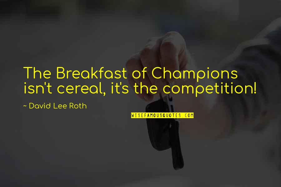 Degraaf Interiors Quotes By David Lee Roth: The Breakfast of Champions isn't cereal, it's the
