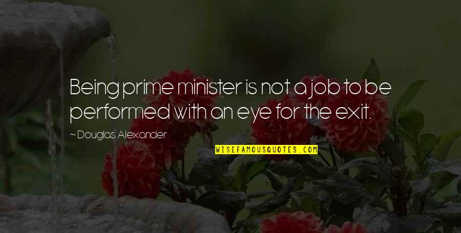 Degraaf Interiors Quotes By Douglas Alexander: Being prime minister is not a job to