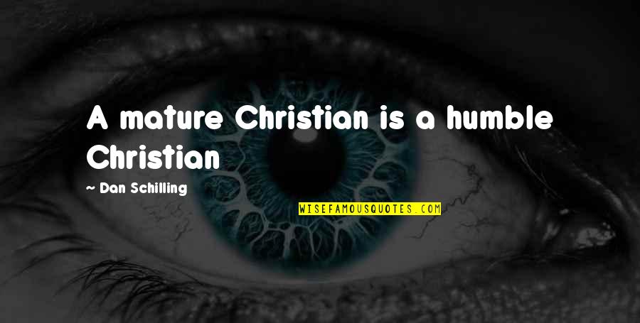 Degraba Quotes By Dan Schilling: A mature Christian is a humble Christian