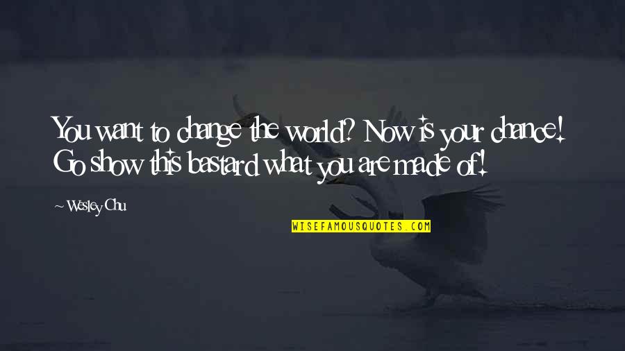 Degradaao Quotes By Wesley Chu: You want to change the world? Now is