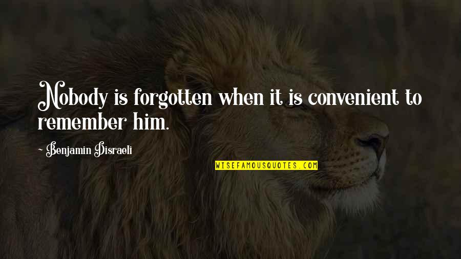 Degradando Quotes By Benjamin Disraeli: Nobody is forgotten when it is convenient to Degradando Quotes By Benjamin Disraeli: Nobody is forgotten when it is convenient to