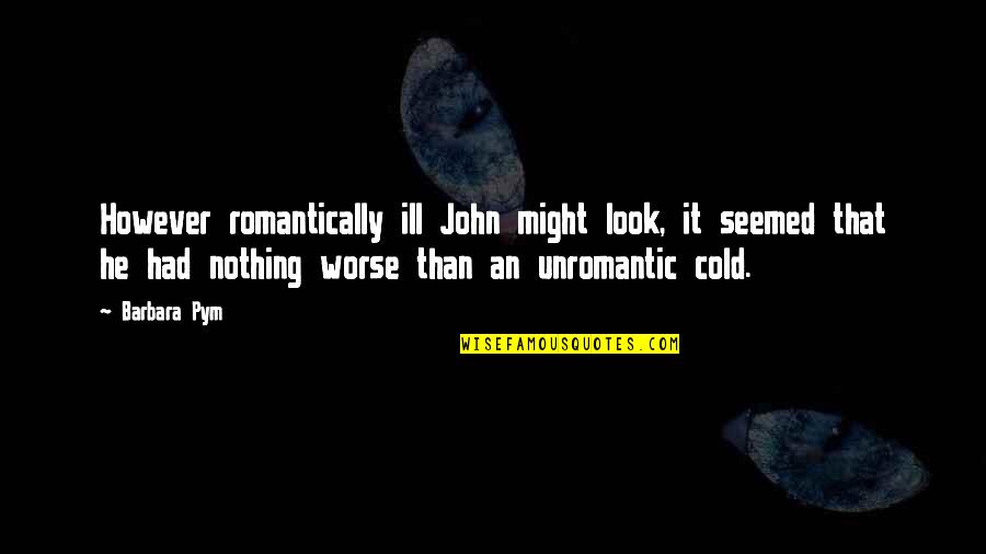 Degradant Peak Quotes By Barbara Pym: However romantically ill John might look, it seemed