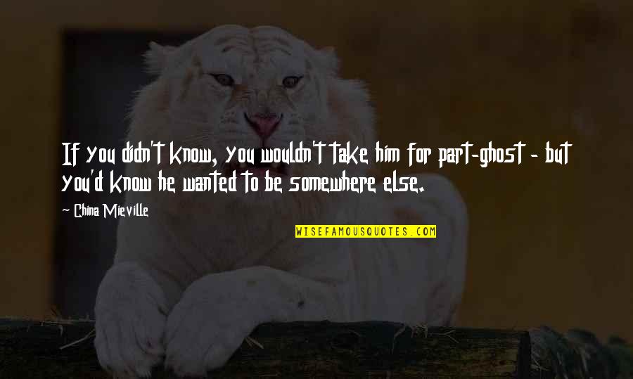 Degradant Peak Quotes By China Mieville: If you didn't know, you wouldn't take him